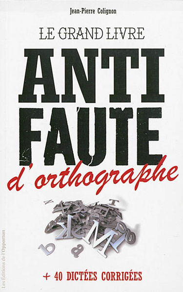 Le grand livre anti faute d'orthographe : + 40 dictées corrigées