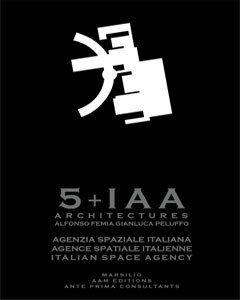 Agenzia spaziale italiana : 5+1AA architectures, Alfonso Femia, Gianluca Peluffo. Agence spatiale italienne : 5+1AA architectures, Alfonso Femia, Gianluca Peluffo. Italian space Agency : 5+1AA architectures, Alfonso Femia, Gianluca Peluffo