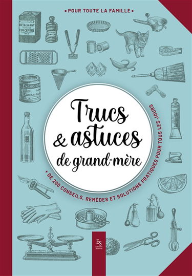 Trucs & astuces de grand-mère : + de 200 conseils, remèdes et solutions pratiques pour tous les jours : pour toute la famille