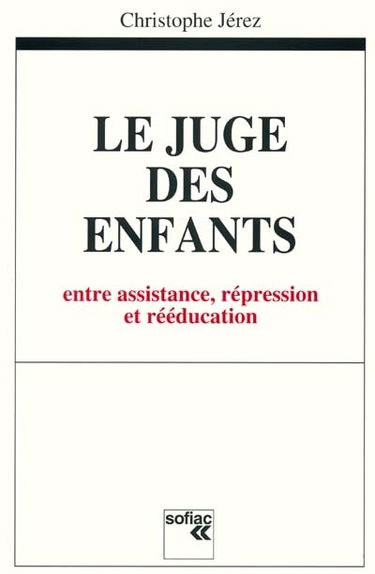 Le juge des enfants : entre assistance, répression et rééducation
