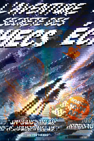 L’Aventure secrète des Échecs: Roman fantastique jeunesse 10 à 14 ans, idéal pour le collège (6e, 5e, 4e, 3e), avec énigmes et guide pratique pour apprendre à jouer