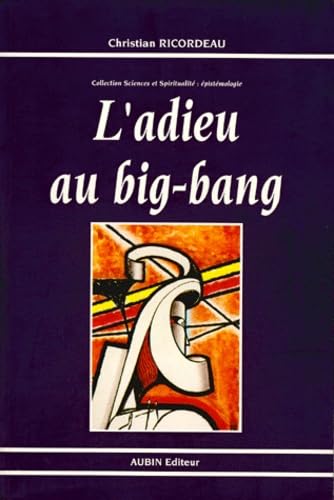 L'adieu au big-bang : une hypothèse sur l'évolution de l'Univers depuis la naissance de l'espace-temps jusqu'à aujourd'hui