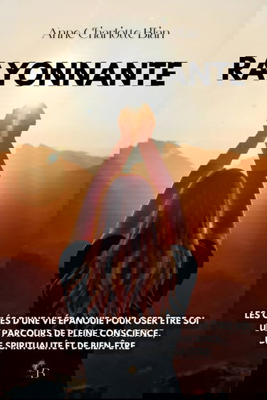 RAYONNANTE: Les clés d'une vie épanouie pour oser être soi I Un parcours de pleine conscience, de spiritualité et de bien-être