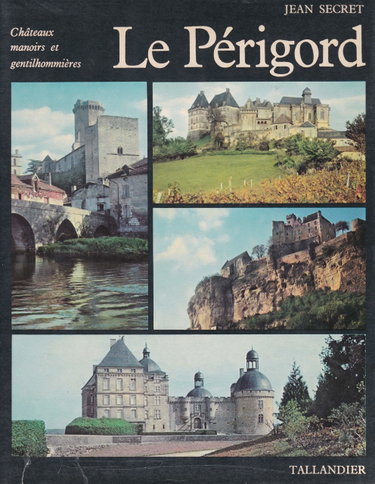 Couverture de Jean Secret. Le Périgord : Châteaux, manoirs et gentilhommières. Illustration photographique Bernard Biraben, Rodolphe Germain, Jacques Lagrange