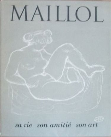 Maillol mon ami. sa vie son amitié son art