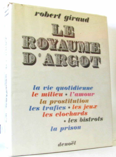 Le royaume d'argot. la vie quotidienne. le milieu. l'amour. la prostitution. les trafics. les jeux. les clochards. les bistrots. la prison. etc. photographies de robert doisneau.