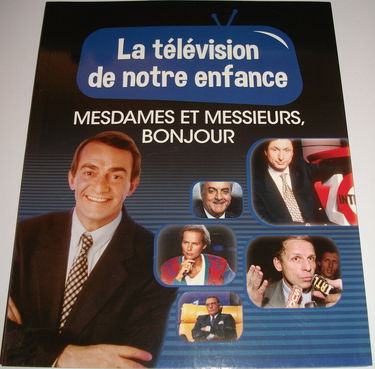 LA TELEVISION DE NOTRE ENFANCE VOLUME 7 MESDAMES ET MESSIEURS, BONSOIR
