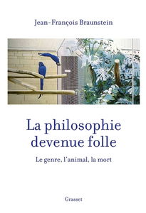 La philosophie devenue folle : le genre, l'animal, la mort
