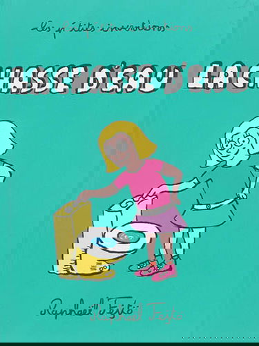 Les p'tites inventions. Vol. 4. La chasse d'eau