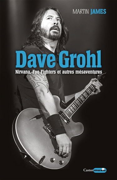 Dave Grohl : Nirvana, Foo Fighters et autres mésaventures