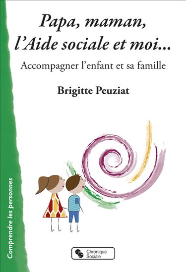 Papa, maman, l'aide sociale et moi... : accompagner l'enfant et sa famille
