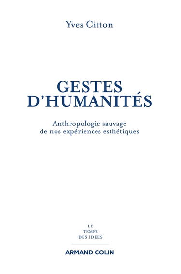 Gestes d'humanités : anthropologie sauvage de nos expériences esthétiques