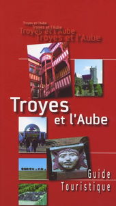Troyes et l'Aube: Guide touristique