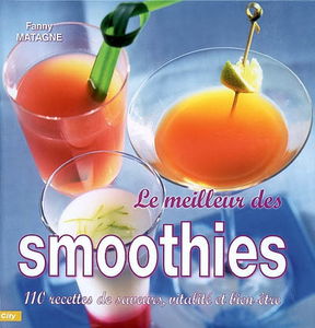 Le meilleur des smoothies : 110 recettes de saveurs, vitalité et bien-être