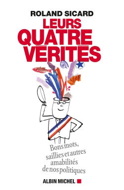 Leurs quatre vérités : bons mots, saillies et autres amabilités de nos politiques