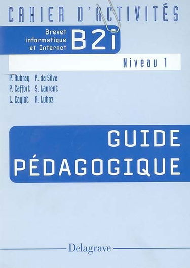 B2i brevet d'informatique et Internet niveau 1 : cahier d'activités : livre du professeur