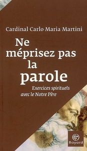 Ne méprisez pas la parole : exercices spirituels avec le Notre-Père