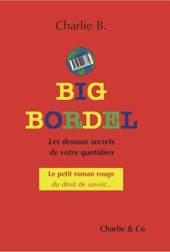 Big Bordel: Les dessous secrets de votre quotidien