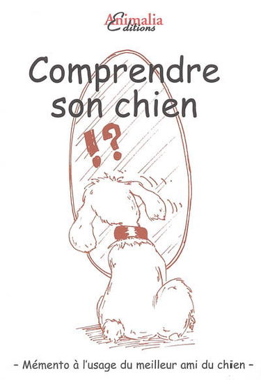 Comprendre son chien : le comportement du chien à travers les expressions et les dictons : mémento à l'usage du meilleur ami du chien