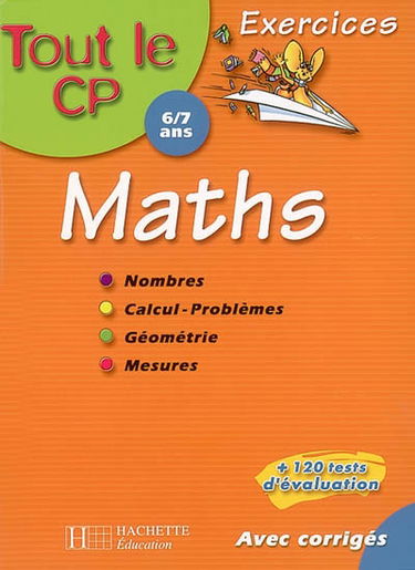 Tout le CP, 6-7 ans, maths : nombres, calcul-problèmes, géométrie, mesures