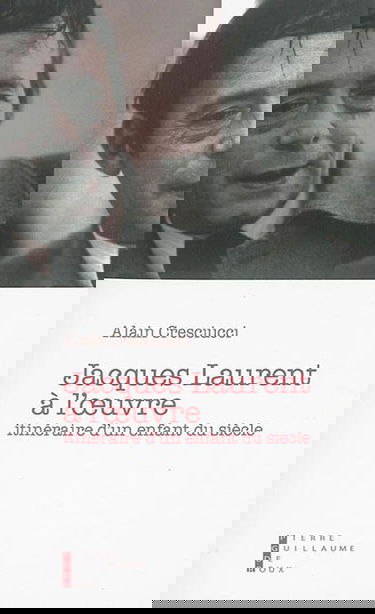 Jacques Laurent à l'oeuvre : itinéraire d'un enfant du siècle : essai