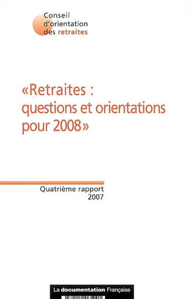 Retraites : questions et orientations pour 2008 : quatrième rapport, 2007