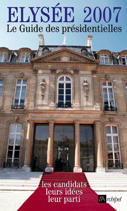 Elysée 2007 : le guide des présidentielles