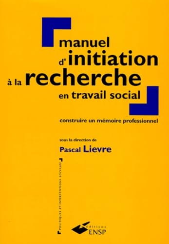 Manuel D'Initiation A La Recherche En Travail Social. Construire Un Memoire Professionnel