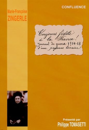 Toujours fidèle à la france !: Journal de guerre 1914-18 d'une paysanne lorraine