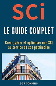 SCI, le Guide Complet: créer, gérer et optimiser une SCI au service de son patrimoine