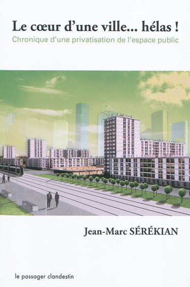 Le cœur d'une ville... hélas ! : chronique d'une privatisation de l'espace public
