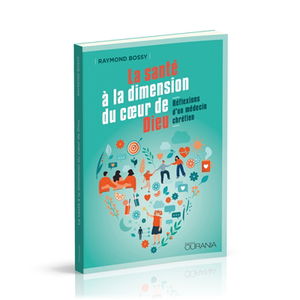 La santé à la dimension du coeur de Dieu : réflexions d'un médecin chrétien