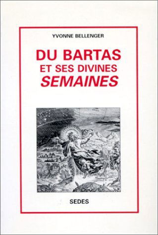 Du Bartas et ses divines Semaines