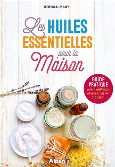 Les huiles essentielles pour la maison : guide pratique pour nettoyer et assainir au naturel