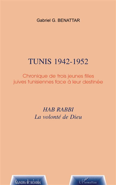 Tunis, 1942-1952 : chronique de trois jeunes filles juives tunisiennes face à leur destinée : Hab rabbi, la volonté de Dieu