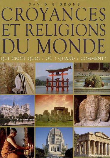Croyances et religions du monde : qui croit quoi ? Où ? Quand ? Comment ?