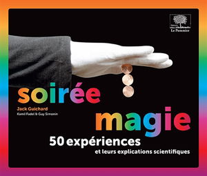 Soirée magie : 50 expériences et leurs explications scientifiques