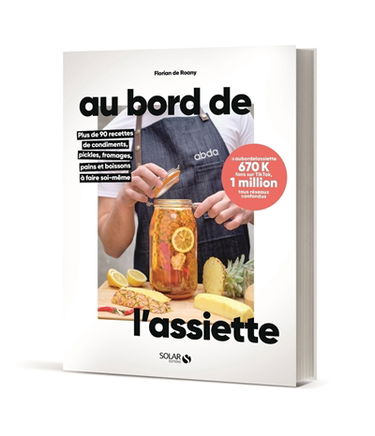 Au bord de l'assiette : plus de 90 recettes de condiments, pickles, fromages, pains et boissons à faire soi-même