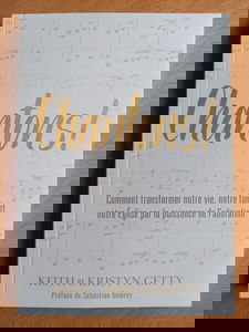 Chantons !: Comment transformer notre vie, notre famille et notre Église par la puissance de l'adoration (Sing! - How worship Transforms Your Life, Family, and Church)