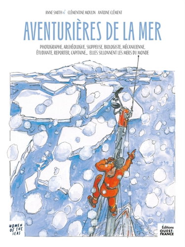 Couverture de Aventurières de la mer : photographe, archéologie, skippeuse, biologiste, mécanicienne, étudiante, reporter, capitaine... : elles sillonnent les mers du monde. Women of the seas