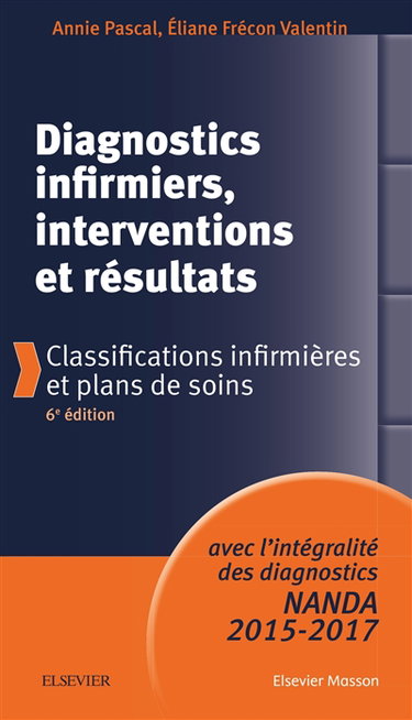 Diagnostics infirmiers, interventions et résultats : classifications infirmières et plans de soins : avec l'intégralité des diagnostics NANDA 2015-2017