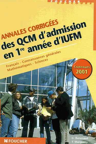 Annales corrigées des QCM d'admission en 1re année d'IUFM : français, connaissances générales, mathématiques, sciences : concours 2001