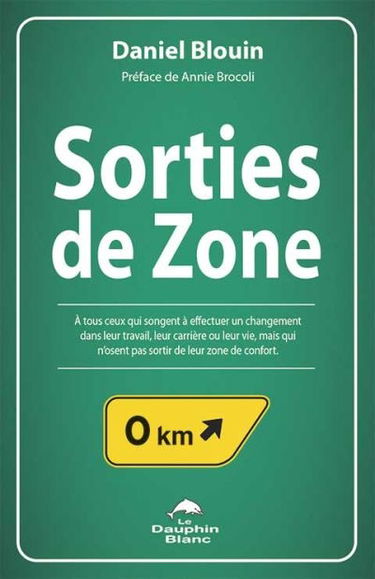 Sorties de zone : pour tous ceux qui songent à effectuer un changement dans leur travail, leur carrière ou leur vie, mais qui n'osent pas sortir de leur zone de confort