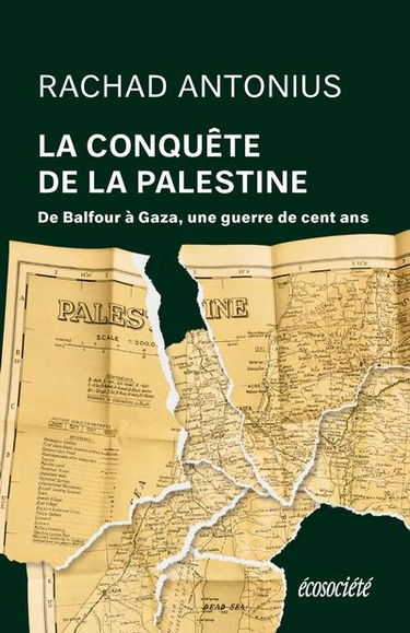 La Conquête de la Palestine : De Balfour à Gaza, une guerre de cent ans