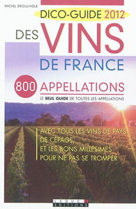 Dico-guide 2012 des vins de France : 800 appellations, le seul guide de toutes les appellations : avec tous les vins de pays, de cépage, et les bons millésimes pour ne pas se tromper
