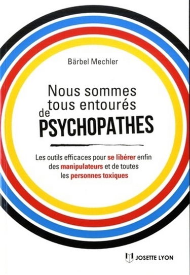 Nous sommes tous entourés de psychopathes ! : les outils efficaces pour se libérer enfin des manipulateurs et de toutes les personnes toxiques