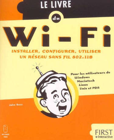 Le livre du Wi-Fi : installer, configurer, utiliser un réseau sans fil 802.11b : pour les utilisateurs de Windows, Macintosh, Linux, Unix et PDA