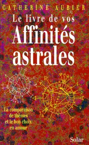 Le livre de vos affinités astrales : la comparaison de thèmes et le bon choix en amour