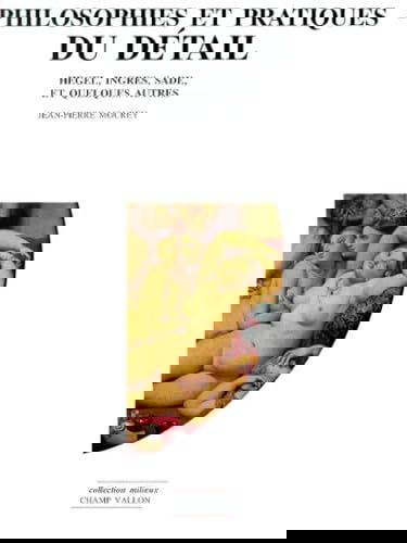 Philosophies et pratiques du détail : Hegel, Ingres, Sade et quelques autres