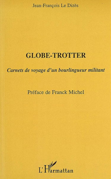 Globe-trotter : carnets de voyage d'un bourlingueur militant
